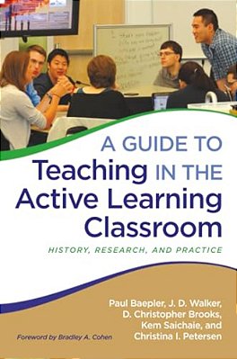 A Guide To Teaching In The Active Learning Classroom: History, Research, And Practice-..