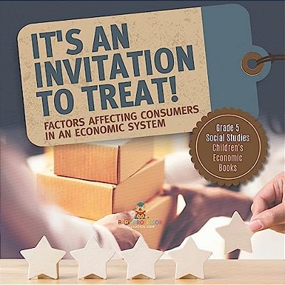 It's An Invitation To Treat!: Factors Affecting Consumers In An Economic System Grade 5 Social Studies Children's Economic Books-..
