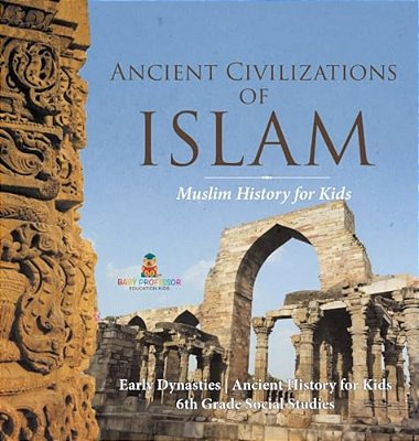 Ancient Civilizations Of Islam - Muslim History For Kids - Early Dynasties Ancient History For Kids 6Th Grade Social Studies-..