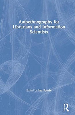 Autoethnography For Librarians And Information Scientists-..