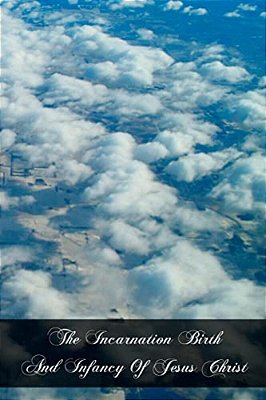 The Incarnation Birth And Infancy Of Jesus Christ: The Mysteries Of The Faith-..