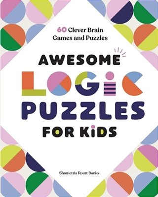 Awesome Logic Puzzles For Kids: 60 Clever Brain Games And Puzzles-..