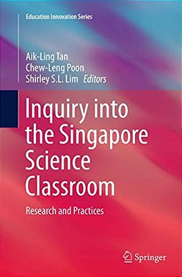 Inquiry Into The Singapore Science Classroom: Research And Practices-..