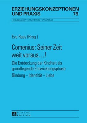 Comenius: Seiner Zeit Weit Voraus...!: Die Entdeckung Der Kindheit Als Grundlegende Entwicklungsphase- Bindung - Identitaet - Liebe-..