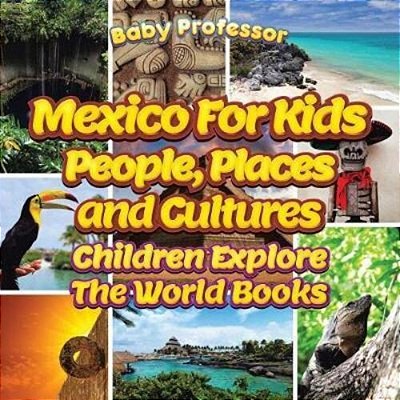 Mexico For Kids: People, Places And Cultures - Children Explore The World Books-..