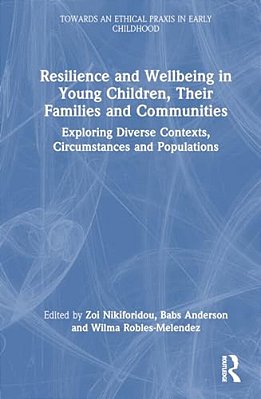 Resilience And Wellbeing In Young Children, Their Families And Communities: Exploring Diverse Contexts, Circumstances And Populations-..