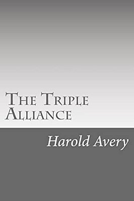 The Triple Alliance: Its Trials And Triumphs-..