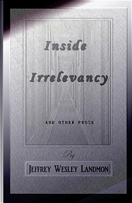 Inside Irrelevancy: And Other Prose - By Jeffrey Landmon-..