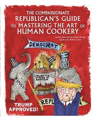The Compassionate Republican's Guide To Mastering The Art Of Human Cookery-..