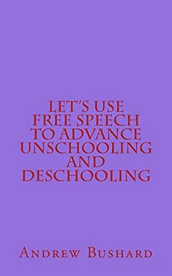 Let's Use Free Speech To Advance Unschooling And Deschooling-..