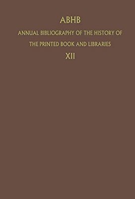 Abhb Annual Bibliography Of The History Of The Printed Book And Libraries: Volume 12: Publications Of 1981-..