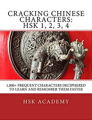 Cracking Chinese Characters: Hsk 1, 2, 3, 4: 1,000+ Frequent Characters Deciphered To Learn And Remember Them Faster-..