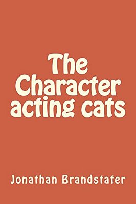 The Character Acting Cats: Tales Of Nine Plus Cats-..