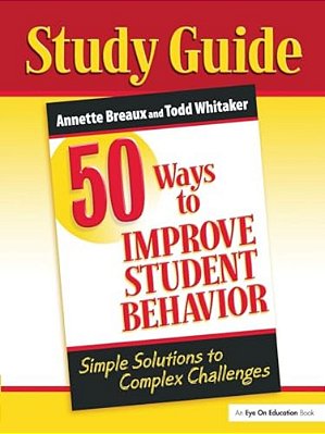 50 Ways To Improve Student Behavior: Simple Solutions To Complex Challenges (Study Guide)-..