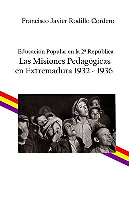 Educación Popular En La 2A República: Las Misiones Pedagógicas En Extremadura 1932 - 1936-..