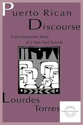 Puerto Rican Discourse: A Sociolinguistic Study Of A New York Suburb-..