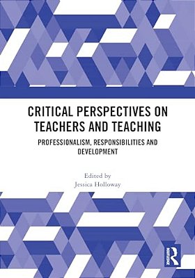 Critical Perspectives On Teachers And Teaching: Professionalism, Responsibilities And Development-..