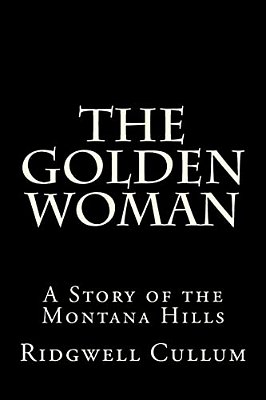 The Golden Woman: A Story Of The Montana Hills-..