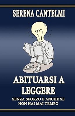 Abituarsi A Leggere: Senza Sforzo E Anche Se Non Hai Mai Tempo-..