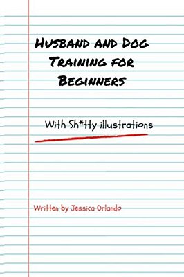 Husband And Dog Training For Beginners: With Sh*tty Illustrations-..