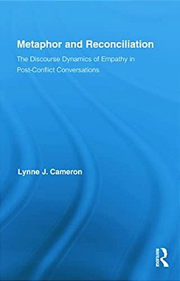 Metaphor And Reconciliation: The Discourse Dynamics Of Empathy In Post-Conflict Conversations-..