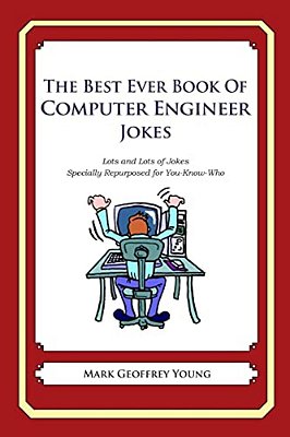 The Best Ever Book Of Computer Engineer Jokes: Lots And Lots Of Jokes Specially Repurposed For You-Know-who-..