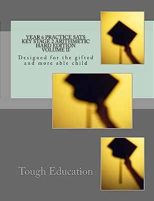 Year 6 Practice Sats Key Stage 2 Arithmetic Hard Edition Volume II: Designed For The Gifted And More Able Child-..