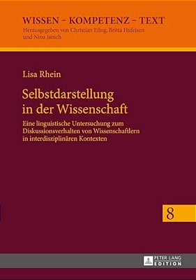 Selbstdarstellung In Der Wissenschaft: Eine Linguistische Untersuchung Zum Diskussionsverhalten Von Wissenschaftlern In Interdisziplinaeren Kontexten-..