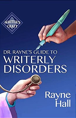 Dr Rayne's Guide To Writerly Disorders: A Tongue-In-cheek Diagnosis For What Ails Authors-..