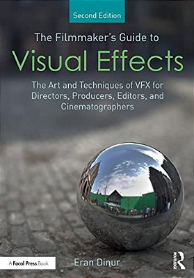 The Filmmaker's Guide To Visual Effects: The Art And Techniques Of Vfx For Directors, Producers, Editors And Cinematographers-..