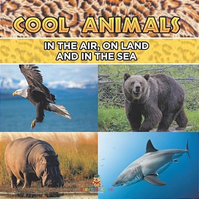 Cool Animals: In The Air, On Land And In The Sea-..