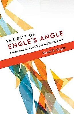 The Best Of Engle's Angle: A Humorous Slant On Life And Our Wacky World-..
