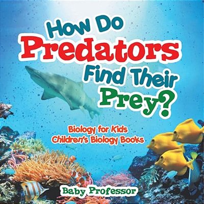 How Do Predators Find Their Prey? Biology For Kids Children's Biology Books-..