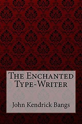 The Enchanted Type-Writer John Kendrick Bangs-..