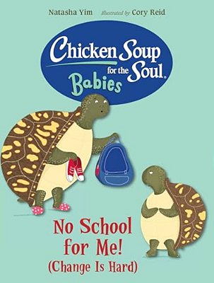 Chicken Soup For The Soul Babies: No School For Me! (Change Is Hard)-..