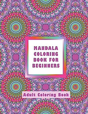 Mandala Coloring Book For Beginners: Adult Coloring Book-..