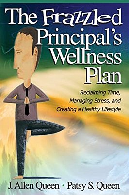 The Frazzled Principal's Wellness Plan: Reclaiming Time, Managing Stress, And Creating A Healthy Lifestyle-..