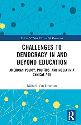 Challenges To Democracy In And Beyond Education: American Policy, Politics, And Media In A Cynical Age-..