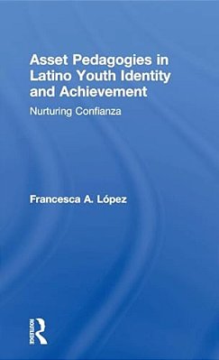 Asset Pedagogies In Latino Youth Identity And Achievement: Nurturing Confianza-..