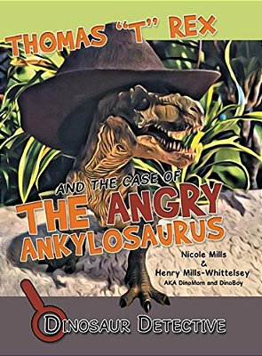 Dinosaur Detective: Thomas "T" Rex And The Case Of The Angry Ankylosaurus-..