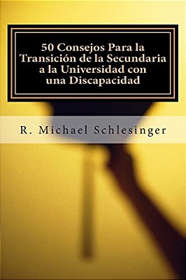 50 Consejos Para La Transición De La Secundaria A La Universidad Con Una Discapacidad: Una Guía Para Estudiantes Con Discapacidades Y Sus Padres-..