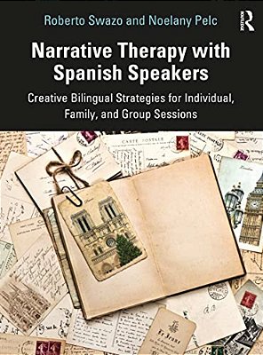 Narrative Therapy With Spanish Speakers: Creative Bilingual Strategies For Individual, Family, And Group Sessions-..