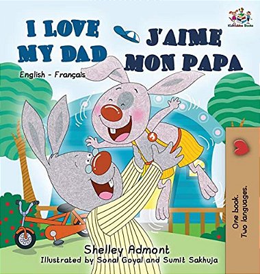 I Love My Dad J'Aime Mon Papa (Bilingual French Kids Book): English French Children's Book-..