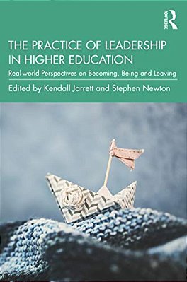 The Practice Of Leadership In Higher Education: Real-World Perspectives On Becoming, Being And Leaving-..
