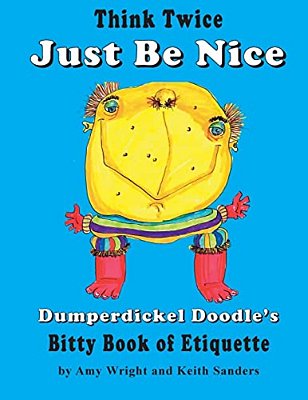 Think Twice Just Be Nice: Dumperdickel Doodle's Bitty Book Of Etiquette-..