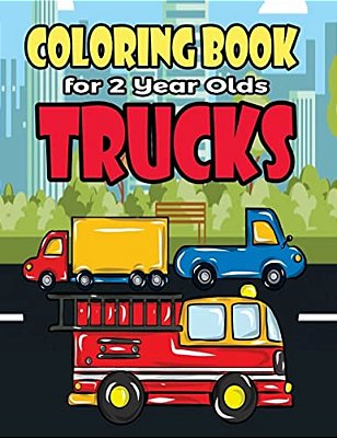 Coloring Book For 2 Year Olds Trucks: Fun Truck Coloring Book For Toddlers, Preschoolers And Kindergarteners Who Love Monster Trucks, Fire Trucks, Gar-..