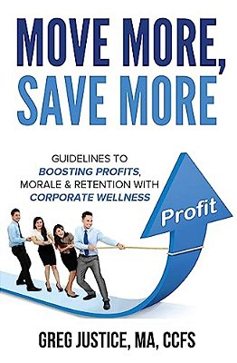 Move More, Save More: Guidelines For Boosting Morale, Profits & Retention With Corporate Wellness-..