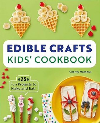Edible Crafts Kids' Cookbook: 25 Fun Projects To Make And Eat!-..