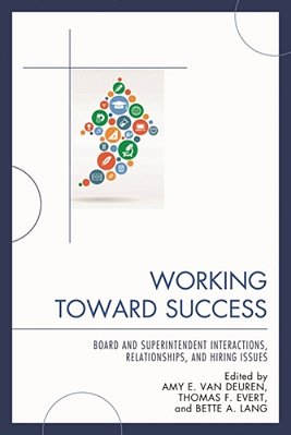 Working Toward Success: Board And Superintendent Interactions, Relationships, And Hiring Issues-..