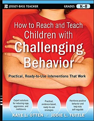 How To Reach And Teach Children With Challenging Behavior (K-8): Practical, Ready-To-use Interventions That Work-..